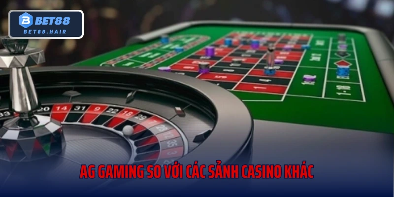 AG Gaming So Với Các Sảnh Casino Khác: Lựa Chọn Nào Tốt Hơn?