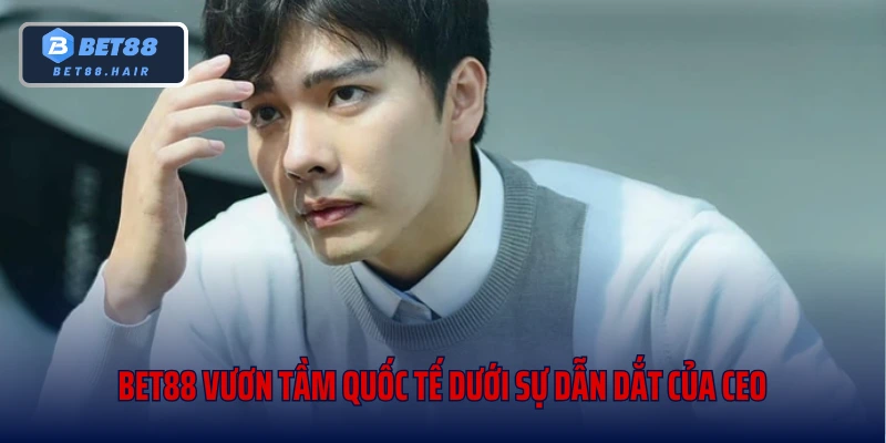Bet88 vươn tầm quốc tế dưới sự dẫn dắt của CEO