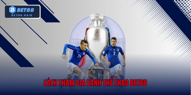 Cách tham gia sảnh thể thao Bet88