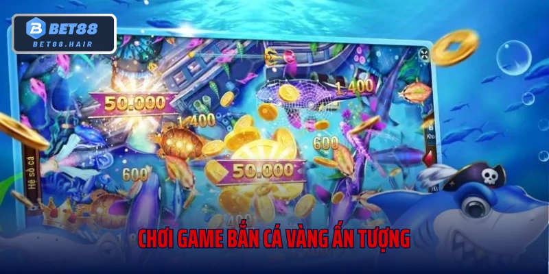 Chơi game bắn cá vàng ấn tượng