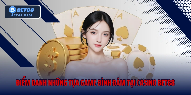 Điểm danh những tựa game đình đám tại casino Bet88