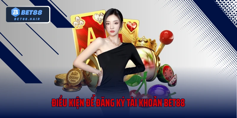 Điều kiện để đăng ký tài khoản Bet88
