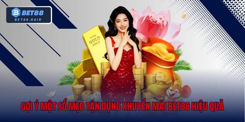 Gợi ý một số mẹo tận dụng khuyến mãi Bet88 hiệu quả