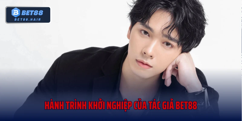 Hành trình khởi nghiệp của tác giả Bet88