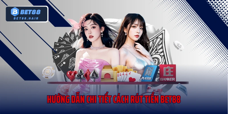 Hướng dẫn chi tiết cách rút tiền Bet88