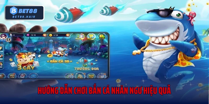 Hướng dẫn chơi bắn cá nhân ngư hiệu quả
