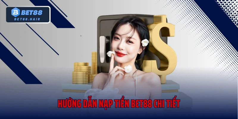 Hướng dẫn nạp tiền Bet88 chi tiết