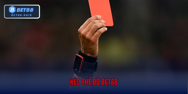 Kèo Thẻ Đỏ Bet88 - Kèo Phụ Hấp Dẫn Nhất Trong Cá Độ Bóng Đá