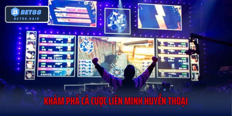 Khám phá cá cược Liên Minh Huyền Thoại