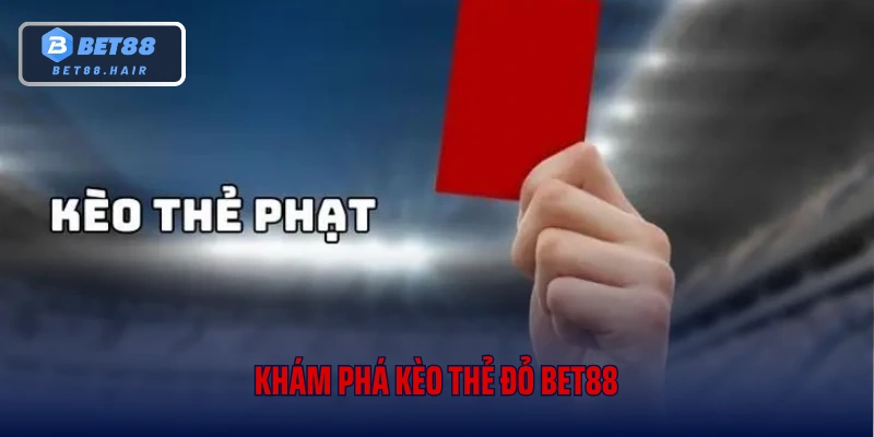 Khám phá kèo thẻ đỏ bet88