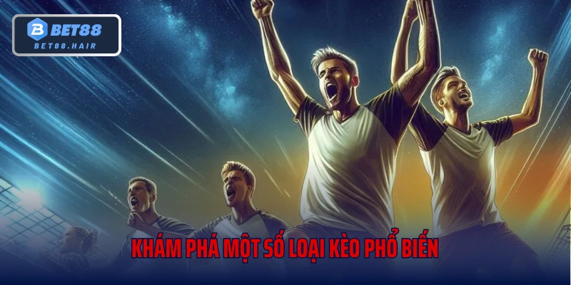 Khám phá một số loại kèo phổ biến