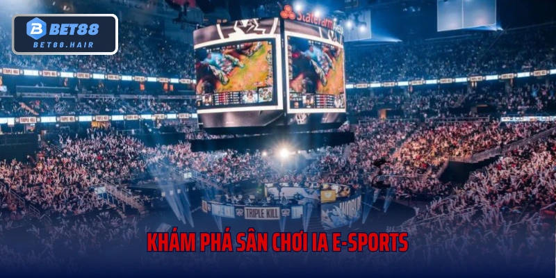 Khám phá sân chơi IA E-Sports