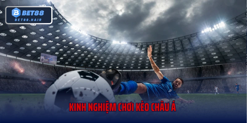 Kinh nghiệm chơi kèo châu Á