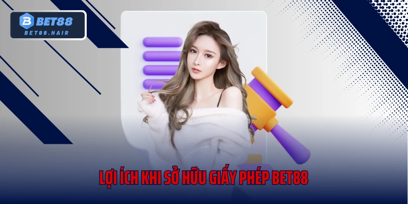 Lợi ích khi sở hữu giấy phép Bet88