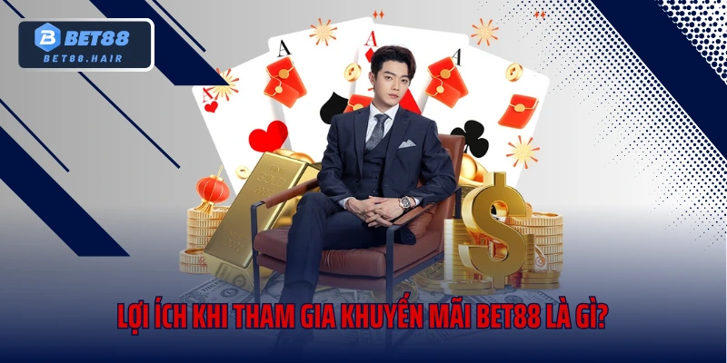 Lợi ích khi tham gia khuyến mãi Bet88 là gì?