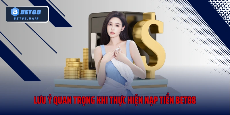 Lưu ý quan trọng khi thực hiện nạp tiền Bet88