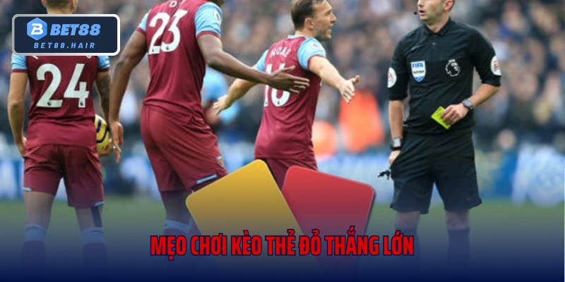Mẹo chơi kèo thẻ đỏ thắng lớn