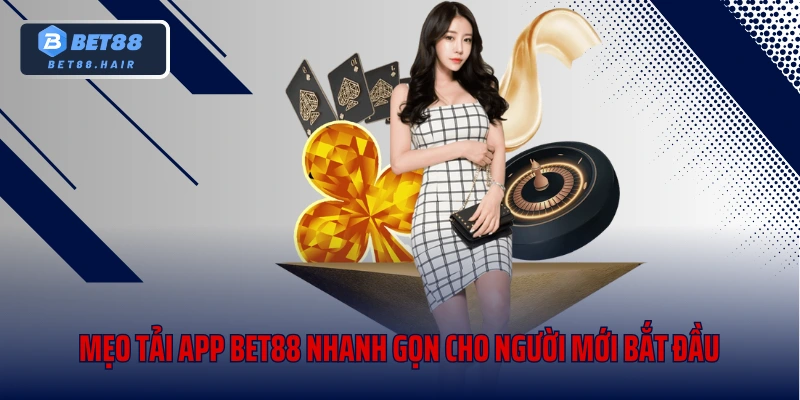 Mẹo tải app Bet88 nhanh gọn cho người mới bắt đầu