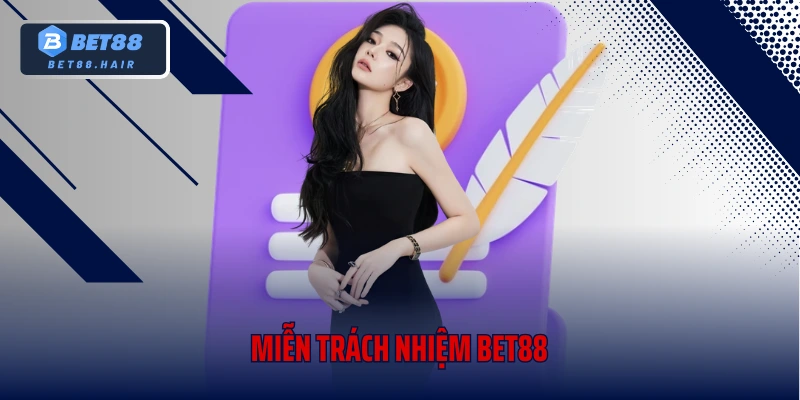 Miễn Trách Nhiệm Bet88 – Quy Định Mới Nhất Không Thể Bỏ Qua