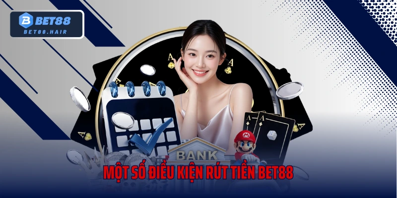 Một số điều kiện rút tiền Bet88