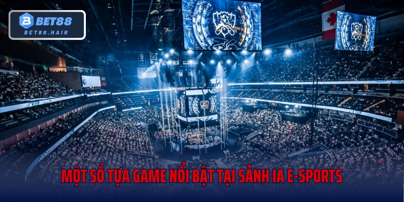 Một số tựa game nổi bật tại sảnh IA E-Sports