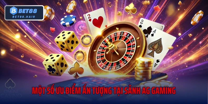 Một số ưu điểm ấn tượng tại sảnh AG Gaming