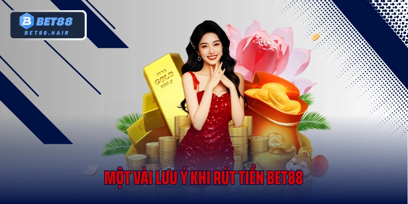 Một vài lưu ý khi rút tiền Bet88