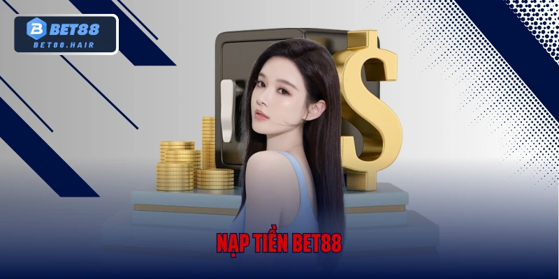Nạp Tiền Bet88 – Chỉ Một Chạm, Mở Khóa Cơ Hội Làm Giàu