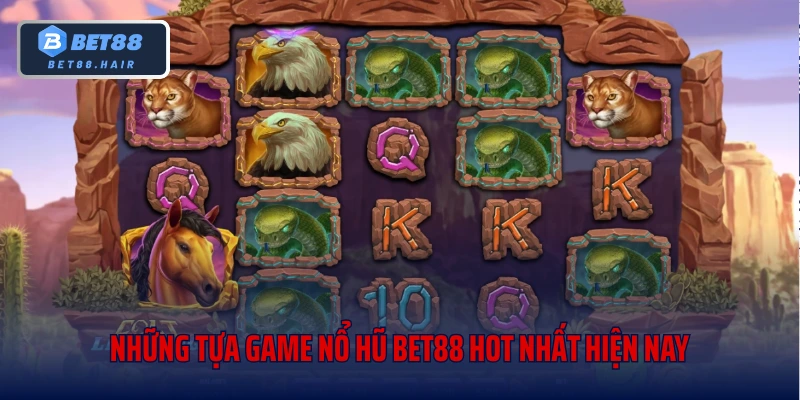 Những tựa game nổ hũ Bet88 hot nhất hiện nay