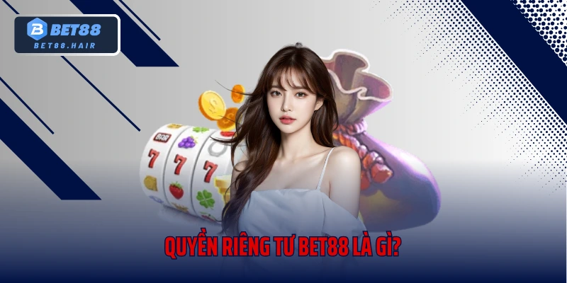 Quyền riêng tư Bet88 là gì?