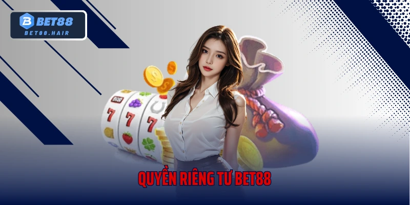 Chính Sách Quyền Riêng Tư Bet88 – Lá Chắn Bảo Vệ Cược Thủ