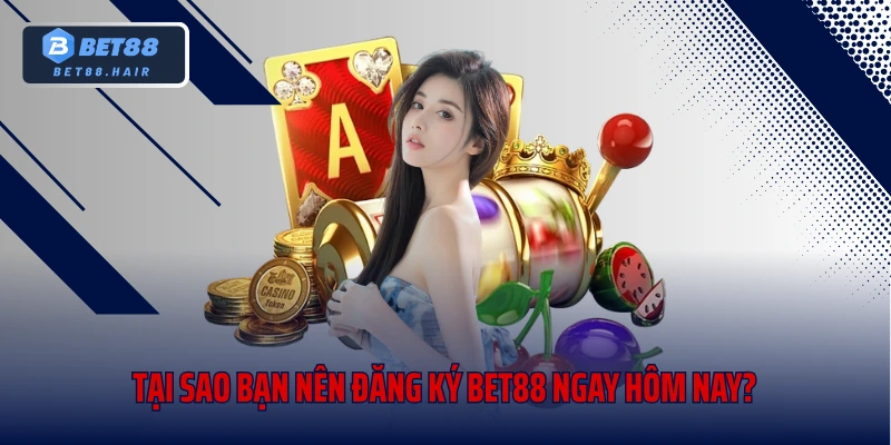 Tại sao bạn nên đăng ký Bet88 ngay hôm nay?