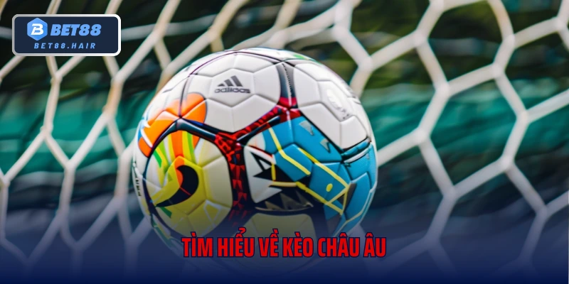 Tìm hiểu về kèo châu Âu