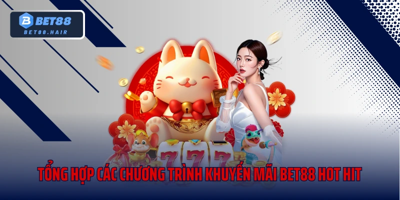 Tổng hợp các chương trình khuyến mãi Bet88 hot hit