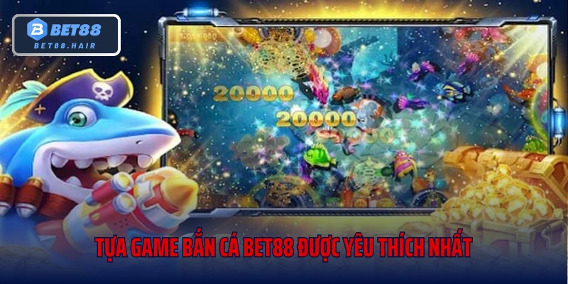 Tựa game bắn cá Bet88 được yêu thích nhất