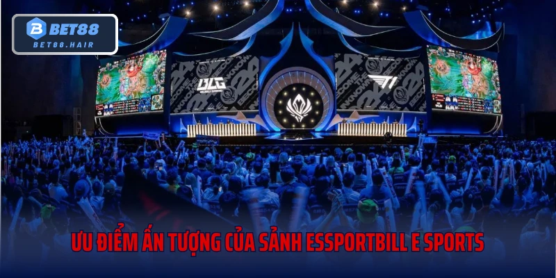 Ưu điểm ấn tượng của sảnh ESSPORTBILL E Sports