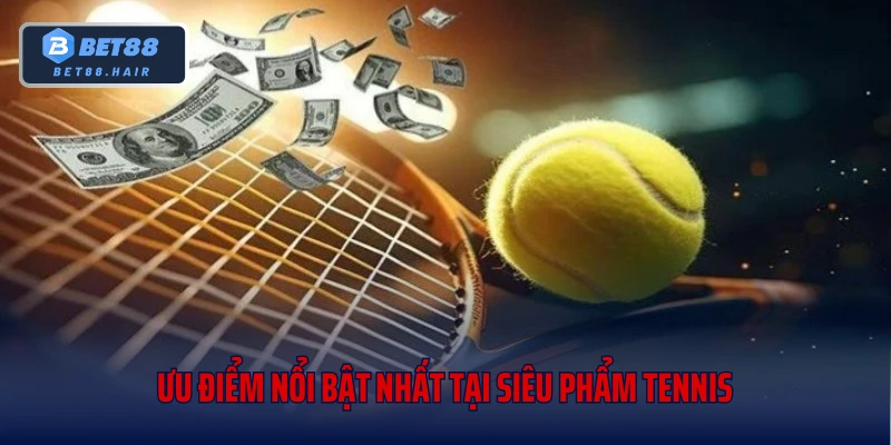 Ưu điểm nổi bật nhất tại siêu phẩm tennis