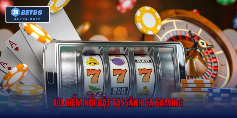 Ưu điểm nổi bật tại sảnh SA Gaming