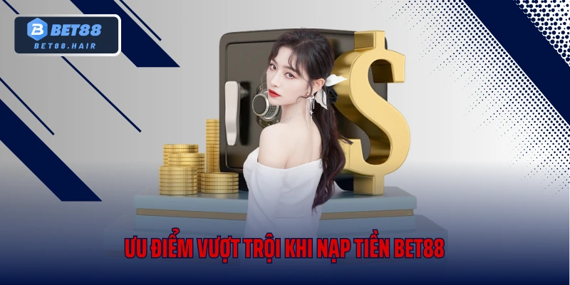 Ưu điểm vượt trội khi nạp tiền Bet88