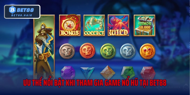 Ưu thế nổi bật khi tham gia game nổ hũ tại Bet88